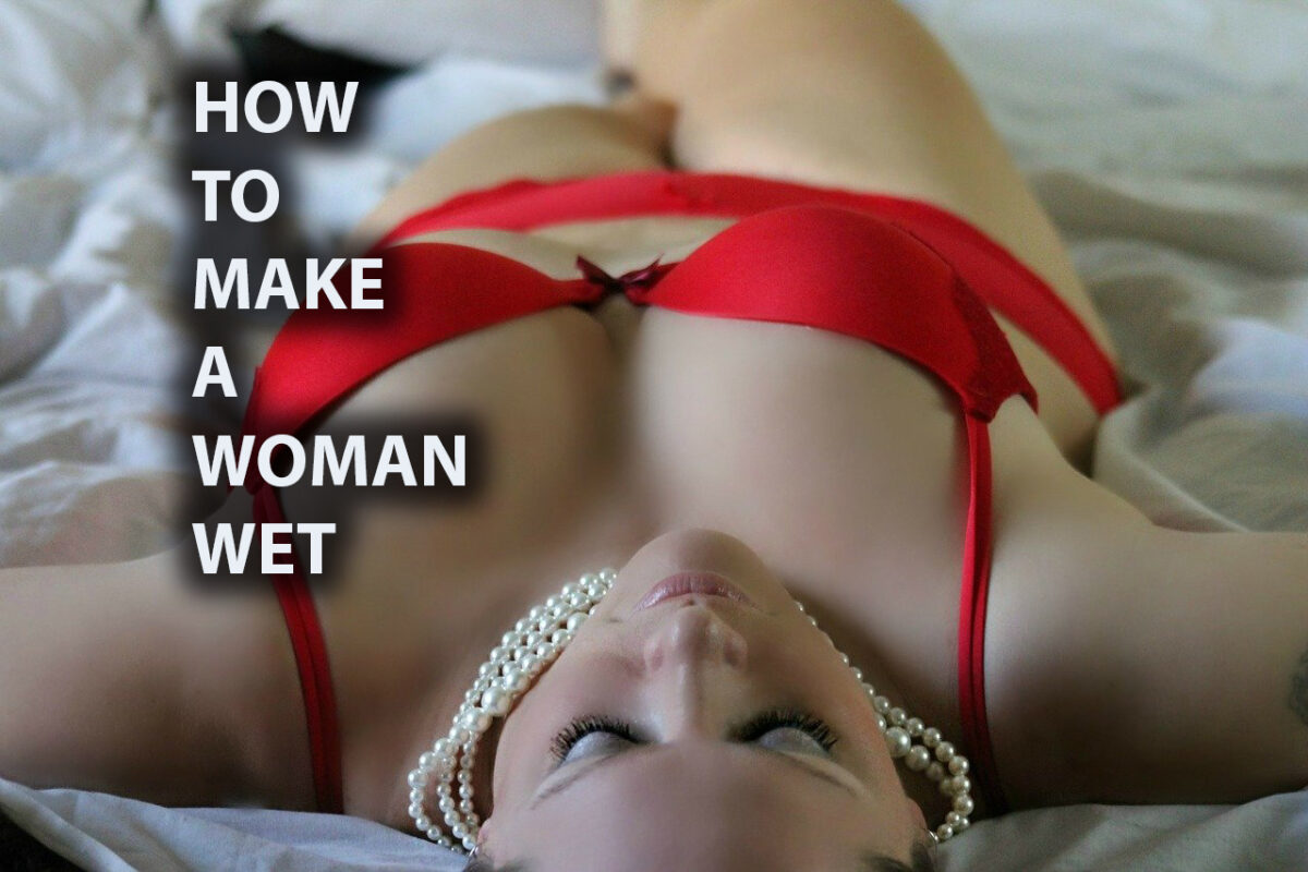 How To Get a Woman Wet and Turned On